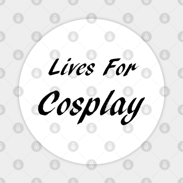 Lives For Cosplay Magnet by GeekNirvana